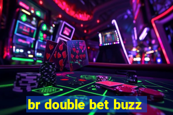 br double bet buzz